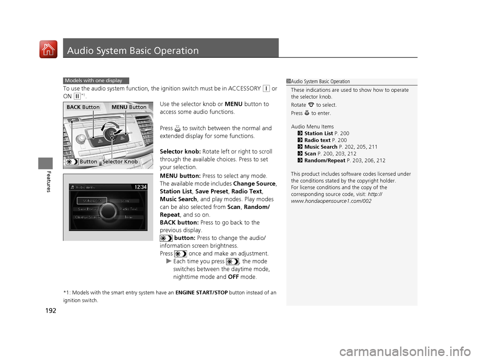 HONDA ACCORD 2017 9.G Owners Manual 192
Features
Audio System Basic Operation
To use the audio system function, the ignition switch must be in ACCESSORY (q or 
ON 
(w*1.
Use the selector knob or MENU button to 
access some audio functio