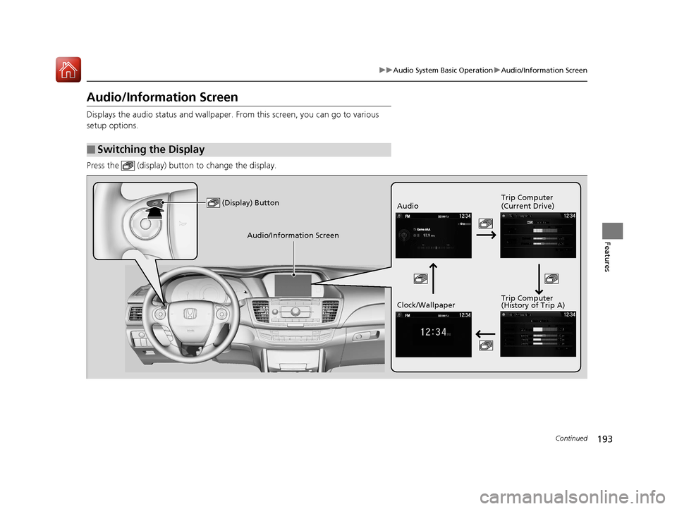 HONDA ACCORD 2017 9.G Owners Manual 193
uuAudio System Basic Operation uAudio/Information Screen
Continued
Features
Audio/Information Screen
Displays the audio status and wallpaper. From this screen, you can go to various 
setup options