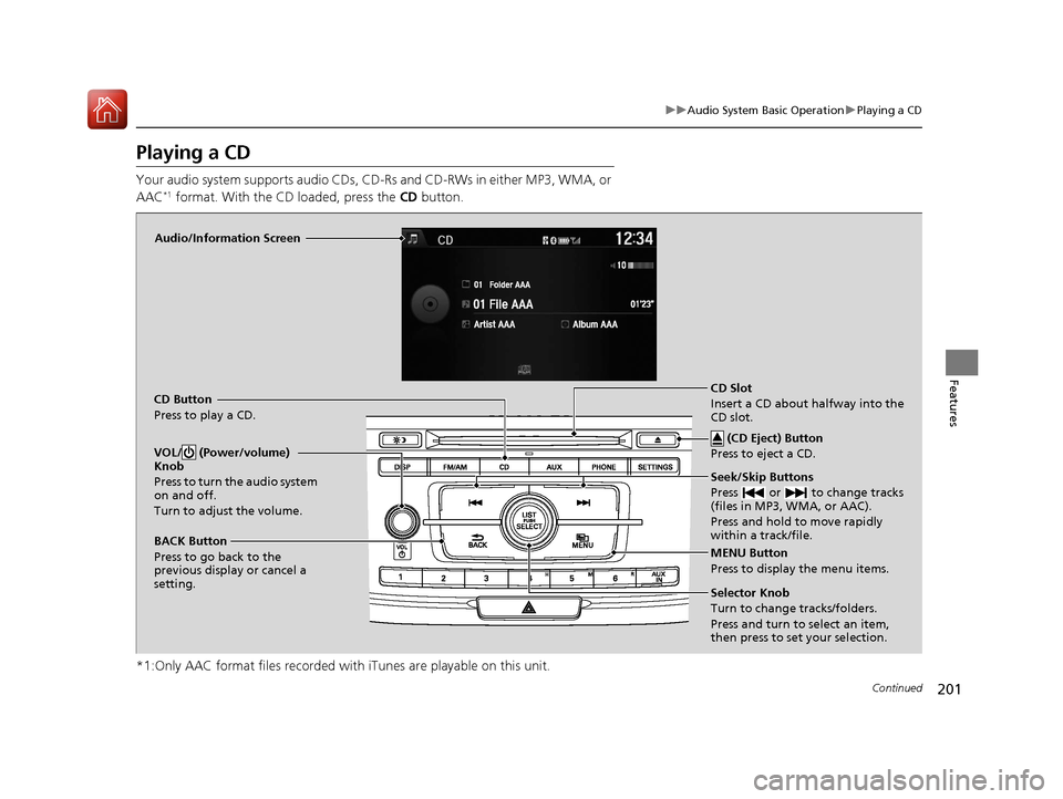 HONDA ACCORD 2017 9.G Owners Manual 201
uuAudio System Basic Operation uPlaying a CD
Continued
Features
Playing a CD
Your audio system supports audio CDs, CD-Rs and CD-RWs in either MP3, WMA, or
AAC*1 format. With the CD loaded, press HONDA ACCORD 2017 9.G Owners Manual 201
uuAudio System Basic Operation uPlaying a CD
Continued
Features
Playing a CD
Your audio system supports audio CDs, CD-Rs and CD-RWs in either MP3, WMA, or
AAC*1 format. With the CD loaded, press