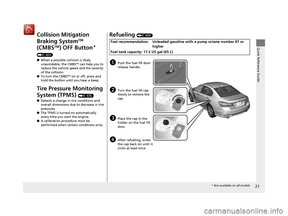 HONDA ACCORD 2017 9.G Owners Manual 21
Quick Reference Guide
Collision Mitigation 
Braking System
TM 
(CMBS
TM) OFF Button* 
(P 484)
● When a possible collision is likely 
unavoidable, the CMBS
TM can help you to 
reduce the vehicle s