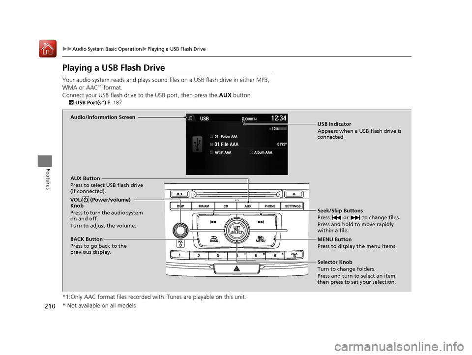 HONDA ACCORD 2017 9.G Owners Manual 210
uuAudio System Basic Operation uPlaying a USB Flash Drive
Features
Playing a USB Flash Drive
Your audio system reads and plays sound fi les on a USB flash drive in either MP3, 
WMA or AAC*1 format