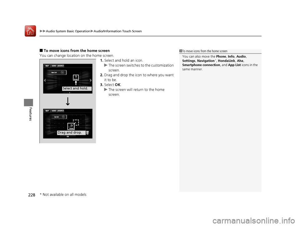 HONDA ACCORD 2017 9.G Owners Manual uuAudio System Basic Operation uAudio/Information Touch Screen
228
Features
■To move icons from the home screen
You can change location on the home screen. 1.Select and hold an icon.
u The screen sw