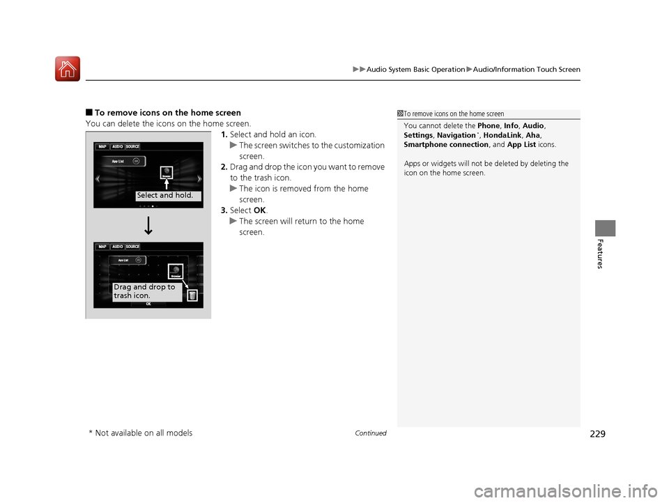 HONDA ACCORD 2017 9.G User Guide Continued229
uuAudio System Basic Operation uAudio/Information Touch Screen
Features
■To remove icons on the home screen
You can delete the icons on the home screen. 1.Select and hold an icon.
u The