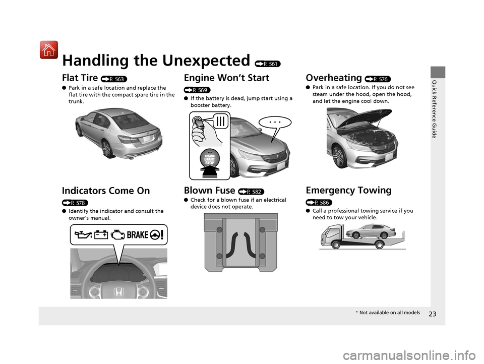 HONDA ACCORD 2017 9.G Owners Manual Quick Reference Guide
23
Handling the Unexpected (P 561)
Flat Tire (P 563)
● Park in a safe location and replace the
flat tire with the comp act spare tire in the
trunk.
Indicators Come On
(P 578 HONDA ACCORD 2017 9.G Owners Manual Quick Reference Guide
23
Handling the Unexpected (P 561)
Flat Tire (P 563)
● Park in a safe location and replace the
flat tire with the comp act spare tire in the
trunk.
Indicators Come On
(P 578