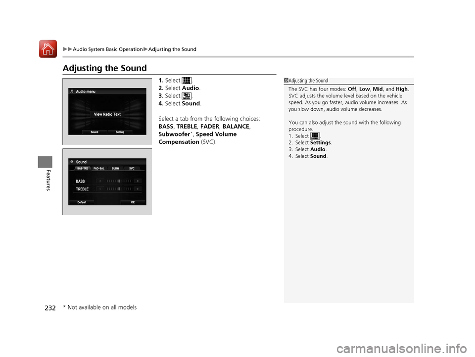 HONDA ACCORD 2017 9.G Owners Manual 232
uuAudio System Basic Operation uAdjusting the Sound
Features
Adjusting the Sound
1. Select .
2. Select Audio .
3. Select .
4. Select Sound .
Select a tab from the following choices:
BASS , TREBL HONDA ACCORD 2017 9.G Owners Manual 232
uuAudio System Basic Operation uAdjusting the Sound
Features
Adjusting the Sound
1. Select .
2. Select Audio .
3. Select .
4. Select Sound .
Select a tab from the following choices:
BASS , TREBL