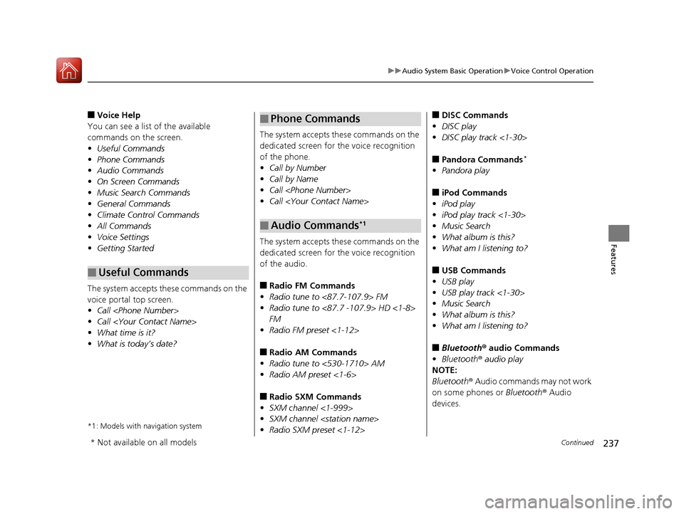 HONDA ACCORD 2017 9.G Owners Manual 237
uuAudio System Basic Operation uVoice Control Operation
Continued
Features
■Voice Help
You can see a list of the available 
commands on the screen.
• Useful Commands
• Phone Commands
• Aud