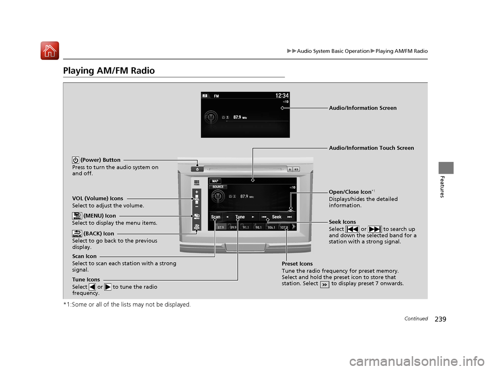 HONDA ACCORD 2017 9.G Owners Manual 239
uuAudio System Basic Operation uPlaying AM/FM Radio
Continued
Features
Playing AM/FM Radio
*1:Some or all of the lists may not be displayed.
VOL (Volume) Icons
Select to adjust the volume.
(BACK) HONDA ACCORD 2017 9.G Owners Manual 239
uuAudio System Basic Operation uPlaying AM/FM Radio
Continued
Features
Playing AM/FM Radio
*1:Some or all of the lists may not be displayed.
VOL (Volume) Icons
Select to adjust the volume.
(BACK)