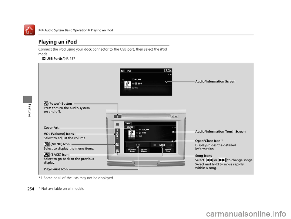 HONDA ACCORD 2017 9.G Owners Manual 254
uuAudio System Basic Operation uPlaying an iPod
Features
Playing an iPod
Connect the iPod using your dock connector to the USB port, then select the iPod
mode.
2 USB Port(s*) P. 187
*1:Some or al HONDA ACCORD 2017 9.G Owners Manual 254
uuAudio System Basic Operation uPlaying an iPod
Features
Playing an iPod
Connect the iPod using your dock connector to the USB port, then select the iPod
mode.
2 USB Port(s*) P. 187
*1:Some or al