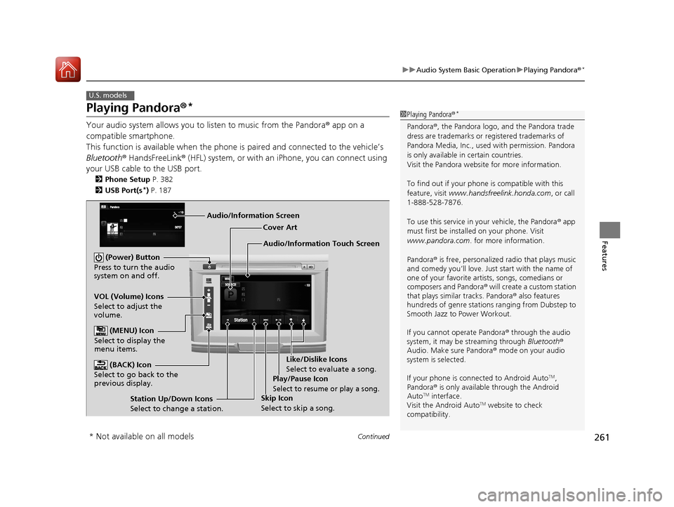HONDA ACCORD 2017 9.G Owners Manual 261
uuAudio System Basic Operation uPlaying Pandora ®*
Continued
Features
Playing Pandora ®*
Your audio system allows you to  listen to music from the Pandora ® app on a 
compatible smartphone.
Thi