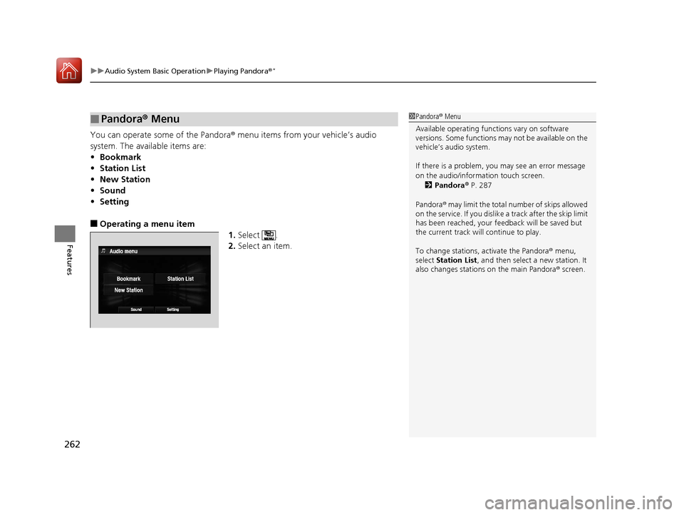 HONDA ACCORD 2017 9.G Owners Manual uuAudio System Basic Operation uPlaying Pandora ®*
262
Features
You can operate some of the Pandora® menu items from your vehicle’s audio 
system. The available items are:
• Bookmark
• Station