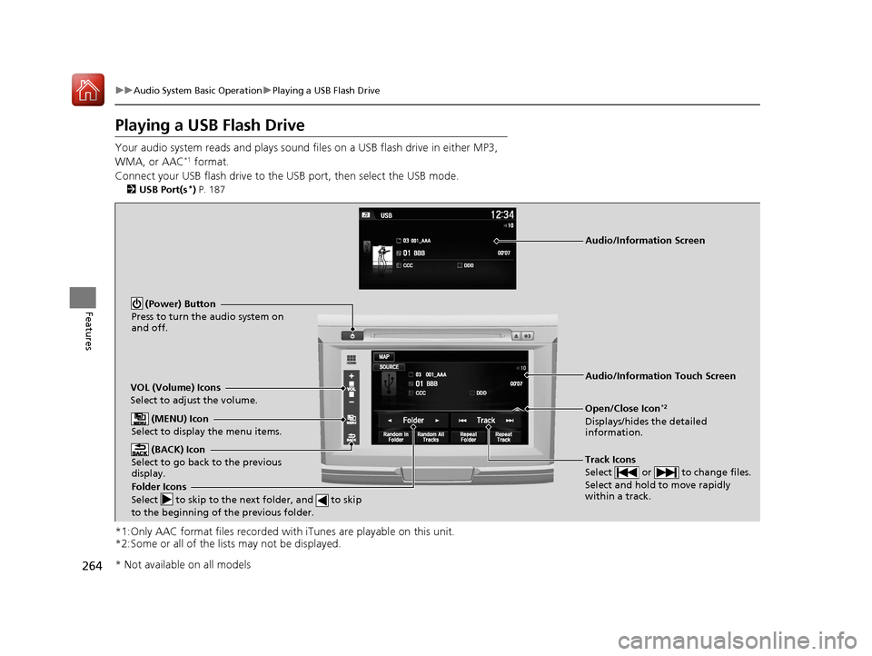 HONDA ACCORD 2017 9.G Owners Manual 264
uuAudio System Basic Operation uPlaying a USB Flash Drive
Features
Playing a USB Flash Drive
Your audio system reads and plays sound fi les on a USB flash drive in either MP3,
WMA, or AAC*1 forma HONDA ACCORD 2017 9.G Owners Manual 264
uuAudio System Basic Operation uPlaying a USB Flash Drive
Features
Playing a USB Flash Drive
Your audio system reads and plays sound fi les on a USB flash drive in either MP3,
WMA, or AAC*1 forma