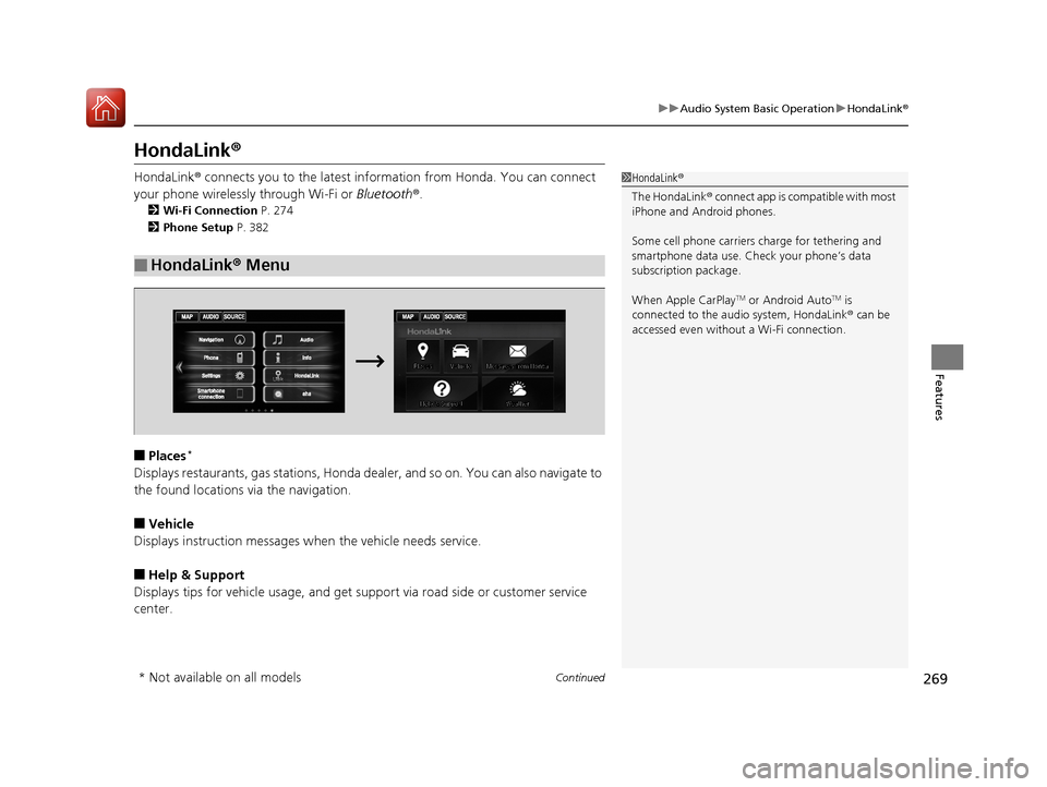 HONDA ACCORD 2017 9.G User Guide 269
uuAudio System Basic Operation uHondaLink ®
Continued
Features
HondaLink ®
HondaLink® connects you to the latest info rmation from Honda. You can connect 
your phone wirelessly through Wi-Fi or