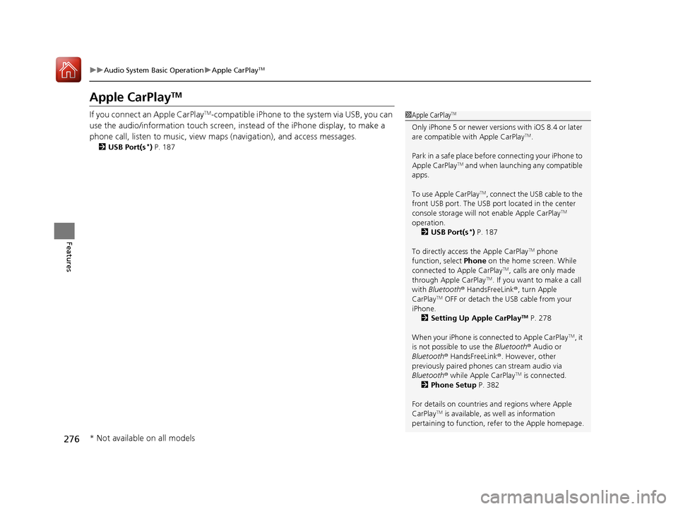 HONDA ACCORD 2017 9.G Owners Manual 276
uuAudio System Basic Operation uApple CarPlayTM
Features
Apple CarPlayTM
If you connect an Apple CarPlayTM-compatible iPhone to the system via USB, you can
use the audio/information t ouch screen HONDA ACCORD 2017 9.G Owners Manual 276
uuAudio System Basic Operation uApple CarPlayTM
Features
Apple CarPlayTM
If you connect an Apple CarPlayTM-compatible iPhone to the system via USB, you can
use the audio/information t ouch screen