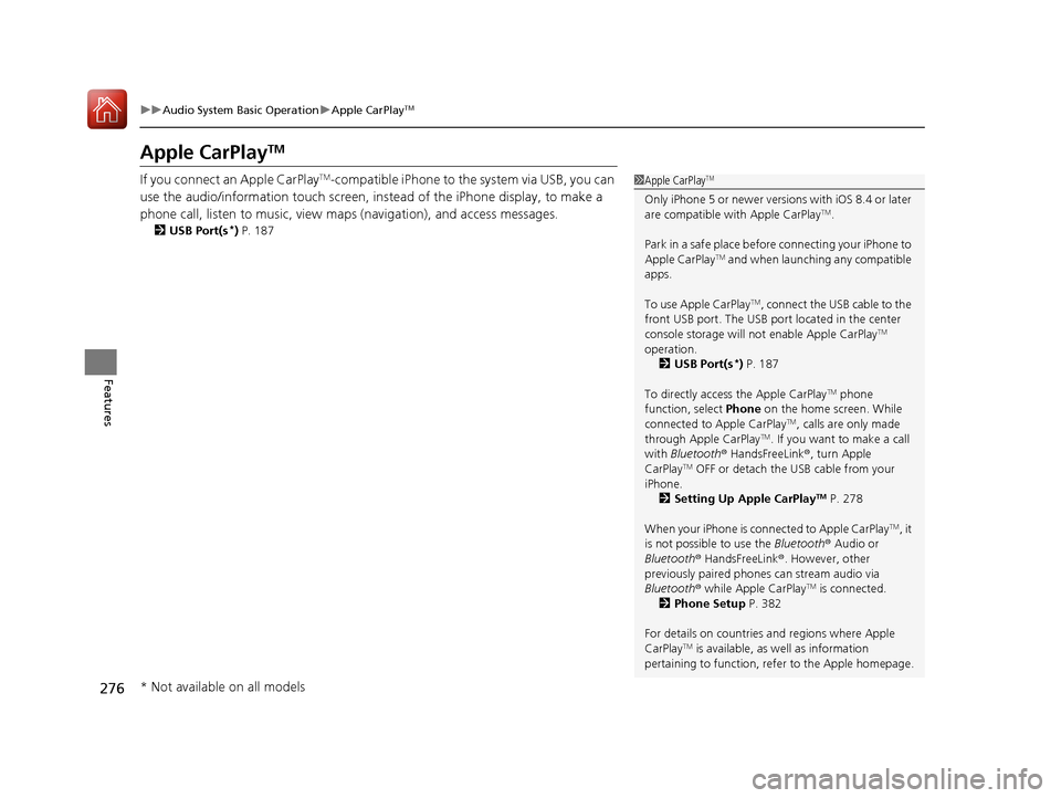HONDA ACCORD 2017 9.G User Guide 276
uuAudio System Basic Operation uApple CarPlayTM
Features
Apple CarPlayTM
If you connect an Apple CarPlayTM-compatible iPhone to the system via USB, you can 
use the audio/information t ouch screen