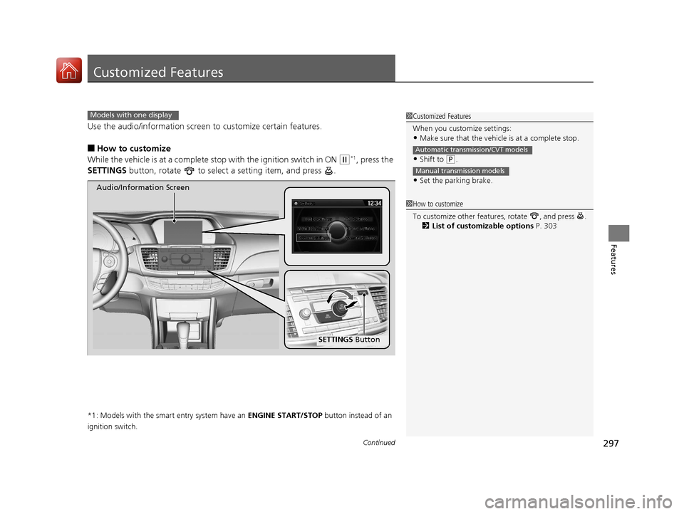 HONDA ACCORD 2017 9.G Owners Manual 297Continued
Features
Customized Features
Use the audio/information screen to customize certain features.
■How to customize
While the vehicle is at a complete stop with the ignition switch in ON
(w HONDA ACCORD 2017 9.G Owners Manual 297Continued
Features
Customized Features
Use the audio/information screen to customize certain features.
■How to customize
While the vehicle is at a complete stop with the ignition switch in ON
(w