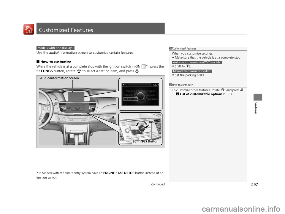 HONDA ACCORD 2017 9.G Owners Manual 297Continued
Features
Customized Features
Use the audio/information screen to customize certain features.
■How to customize
While the vehicle is at a complete stop with the ignition switch in ON 
(w