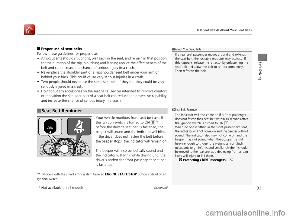 HONDA ACCORD 2017 9.G Owners Manual Continued33
uuSeat Belts uAbout Your Seat Belts
Safe Driving
■Proper use of seat belts
Follow these guidelines for proper use:
• All occupants should sit upright, well back  in the seat, and remai
