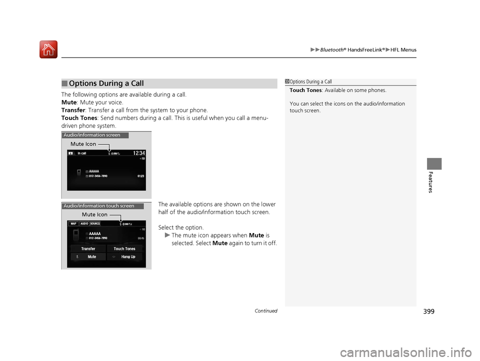 HONDA ACCORD 2017 9.G Owners Manual Continued399
uuBluetooth ® HandsFreeLink ®u HFL Menus
Features
The following options are available during a call.
Mute : Mute your voice.
Transfer: Transfer a call from the system to your phone.
Tou