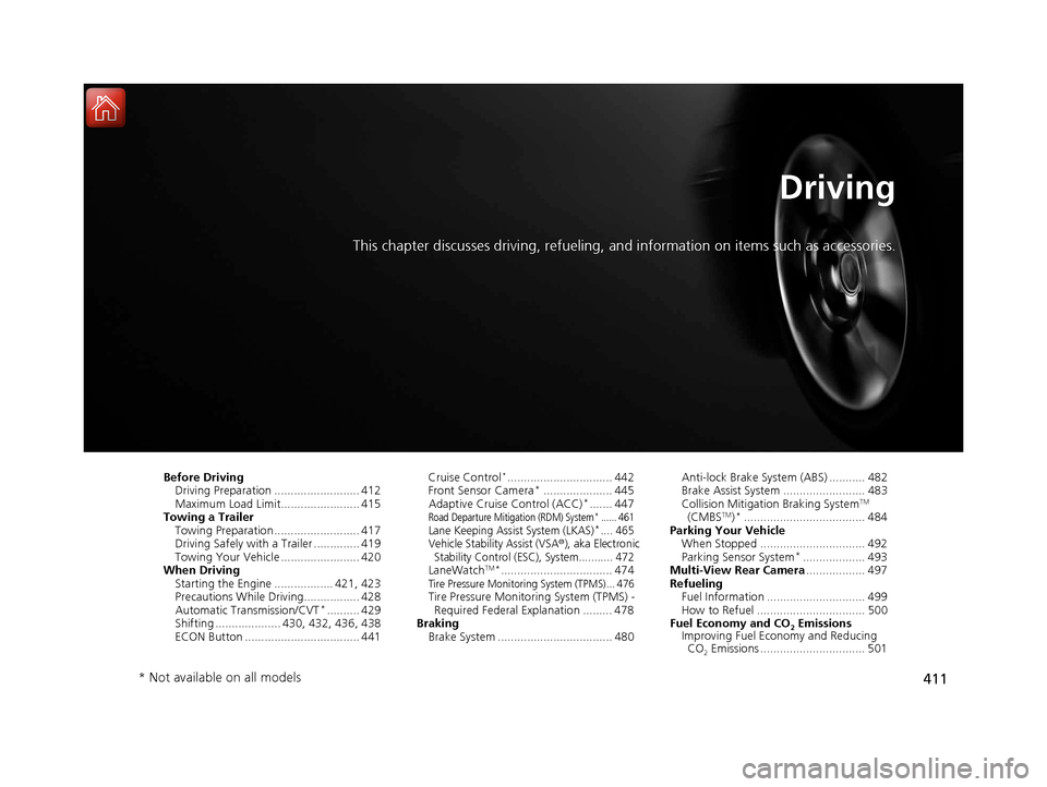 HONDA ACCORD 2017 9.G Owners Manual 411
Driving
This chapter discusses driving, refueling, and information on items such as accessories.
Before Driving
Driving Preparation .......................... 412
Maximum Load Limit............... HONDA ACCORD 2017 9.G Owners Manual 411
Driving
This chapter discusses driving, refueling, and information on items such as accessories.
Before Driving
Driving Preparation .......................... 412
Maximum Load Limit...............