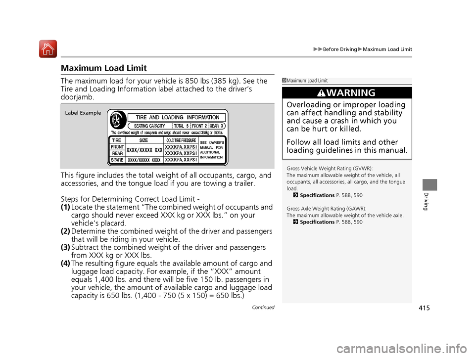 HONDA ACCORD 2017 9.G Owners Manual 415
uuBefore Driving uMaximum Load Limit
Continued
Driving
Maximum Load Limit
The maximum load for your vehicl e is 850 lbs (385 kg). See the
Tire and Loading Information la bel attached to the drive HONDA ACCORD 2017 9.G Owners Manual 415
uuBefore Driving uMaximum Load Limit
Continued
Driving
Maximum Load Limit
The maximum load for your vehicl e is 850 lbs (385 kg). See the
Tire and Loading Information la bel attached to the drive