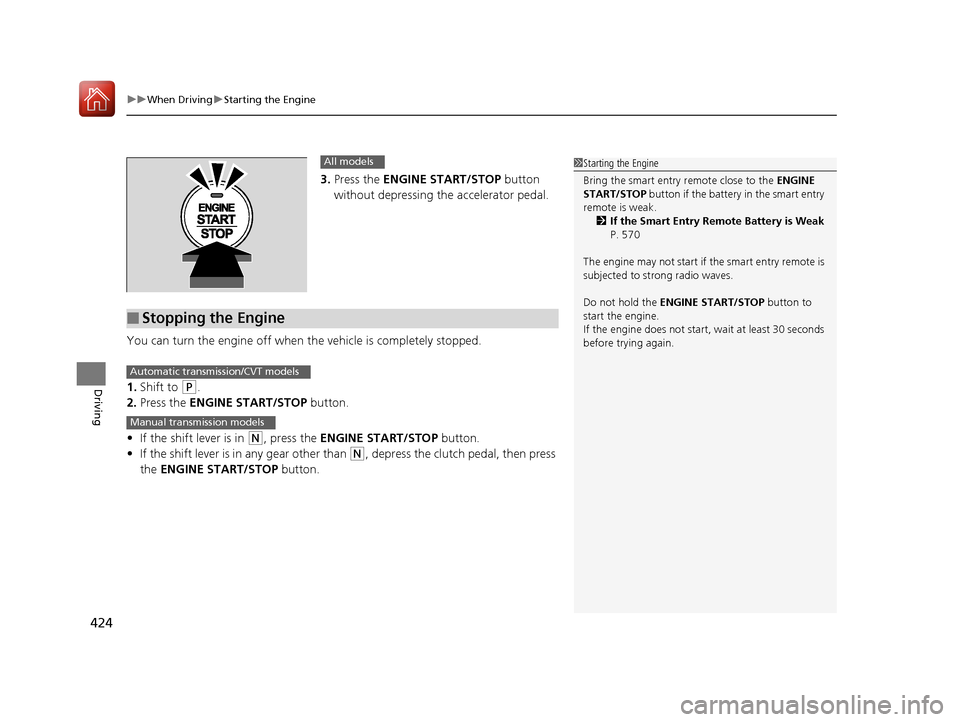 HONDA ACCORD 2017 9.G Owners Manual uuWhen Driving uStarting the Engine
424
Driving
3. Press the ENGINE START/STOP  button 
without depressing the accelerator pedal.
You can turn the engine off when the vehicle is completely stopped.
1.