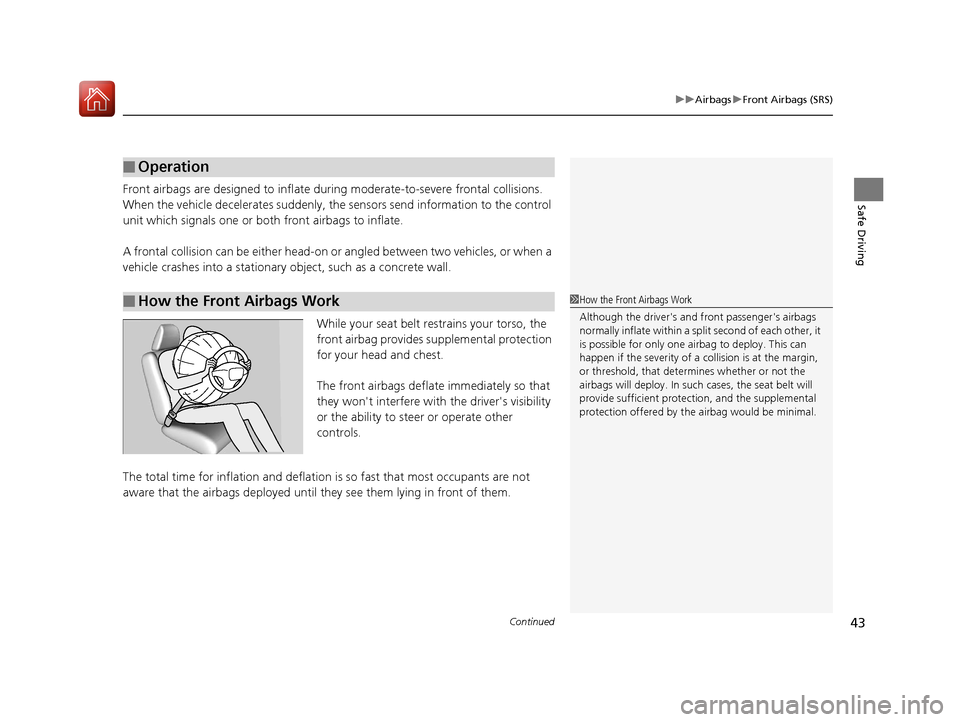 HONDA ACCORD 2017 9.G Owners Manual Continued43
uuAirbags uFront Airbags (SRS)
Safe DrivingFront airbags are designed to inflate duri ng moderate-to-severe frontal collisions. 
When the vehicle decelerates suddenly, the sensors send inf