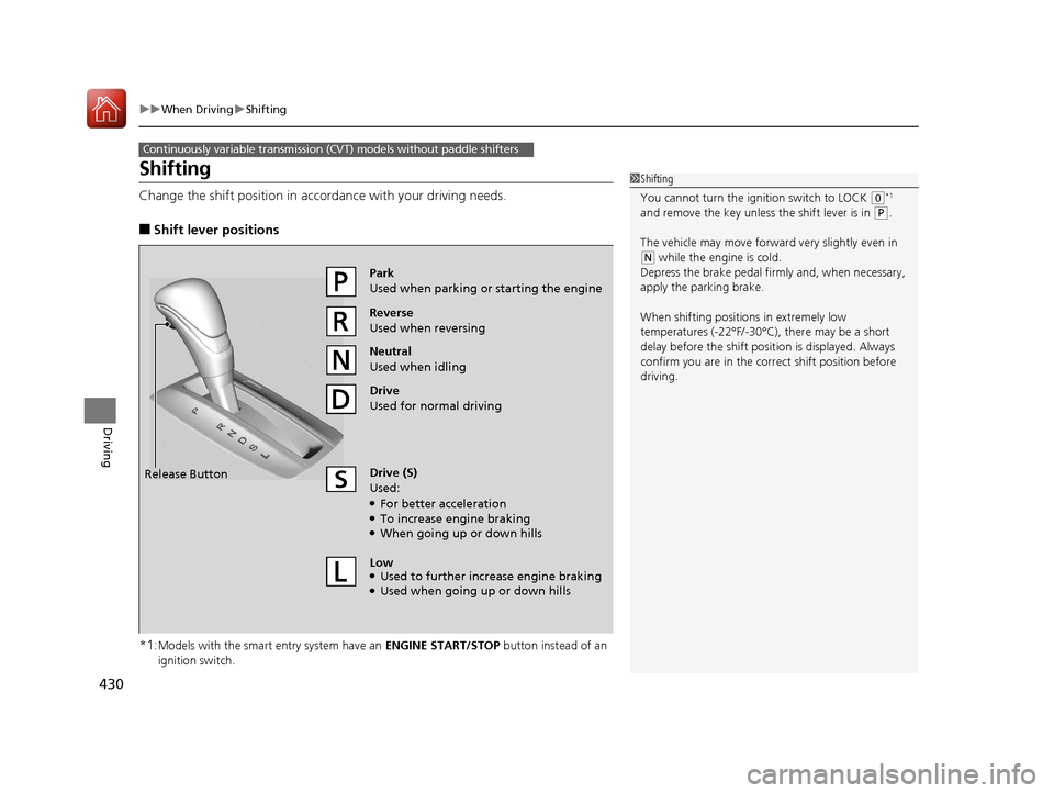 HONDA ACCORD 2017 9.G Owners Manual 430
uuWhen Driving uShifting
Driving
Shifting
Change the shift position in accordance with your driving needs.
■Shift lever positions
*1:
Models with the smart entry system have an ENGINE START/ST HONDA ACCORD 2017 9.G Owners Manual 430
uuWhen Driving uShifting
Driving
Shifting
Change the shift position in accordance with your driving needs.
■Shift lever positions
*1:
Models with the smart entry system have an ENGINE START/ST