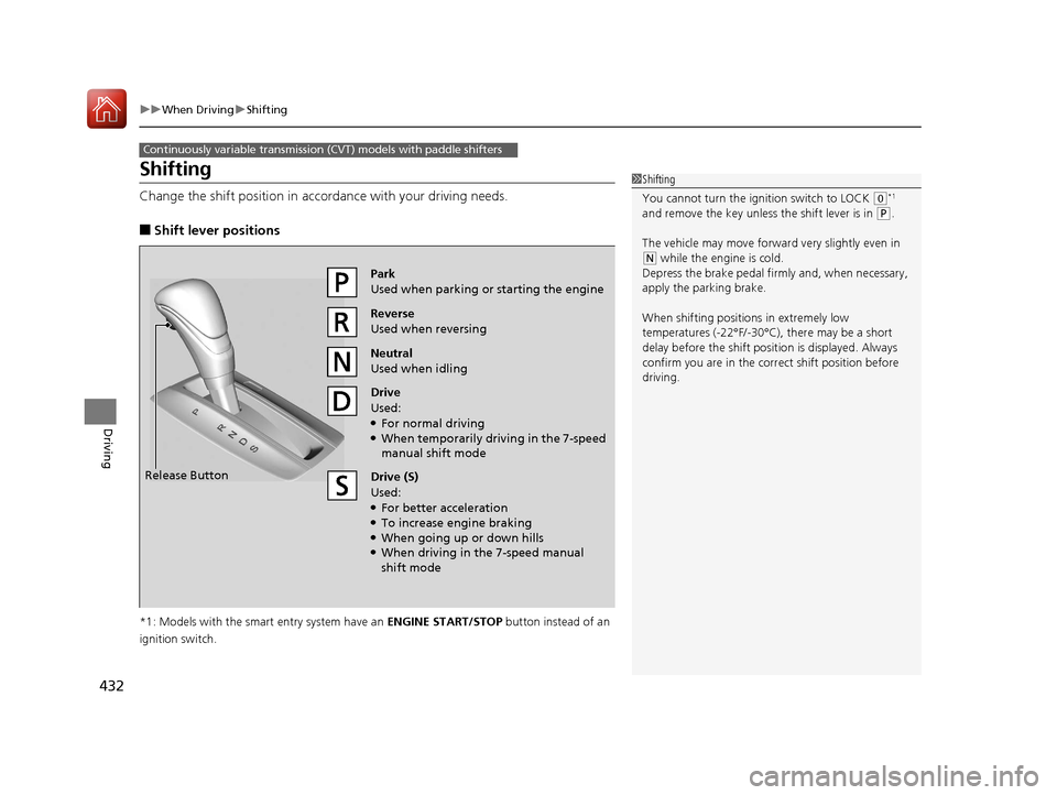 HONDA ACCORD 2017 9.G Owners Manual 432
uuWhen Driving uShifting
Driving
Shifting
Change the shift position in accordance with your driving needs.
■Shift lever positions
*1: Models with the smart entry system have an ENGINE START/ST HONDA ACCORD 2017 9.G Owners Manual 432
uuWhen Driving uShifting
Driving
Shifting
Change the shift position in accordance with your driving needs.
■Shift lever positions
*1: Models with the smart entry system have an ENGINE START/ST