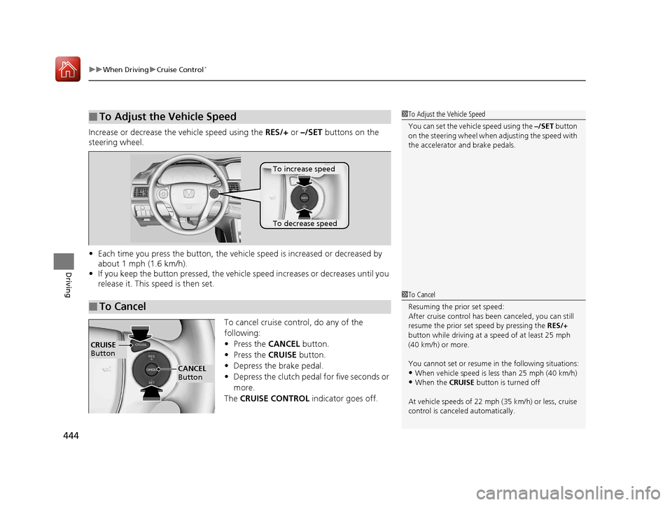 HONDA ACCORD 2017 9.G Owners Manual uuWhen Driving uCruise Control*
444
Driving
Increase or decrease the vehicle speed using the RES/+ or –/SET buttons on the
steering wheel.
• Each time you press the button, the vehicl e speed i HONDA ACCORD 2017 9.G Owners Manual uuWhen Driving uCruise Control*
444
Driving
Increase or decrease the vehicle speed using the RES/+ or –/SET buttons on the
steering wheel.
• Each time you press the button, the vehicl e speed i