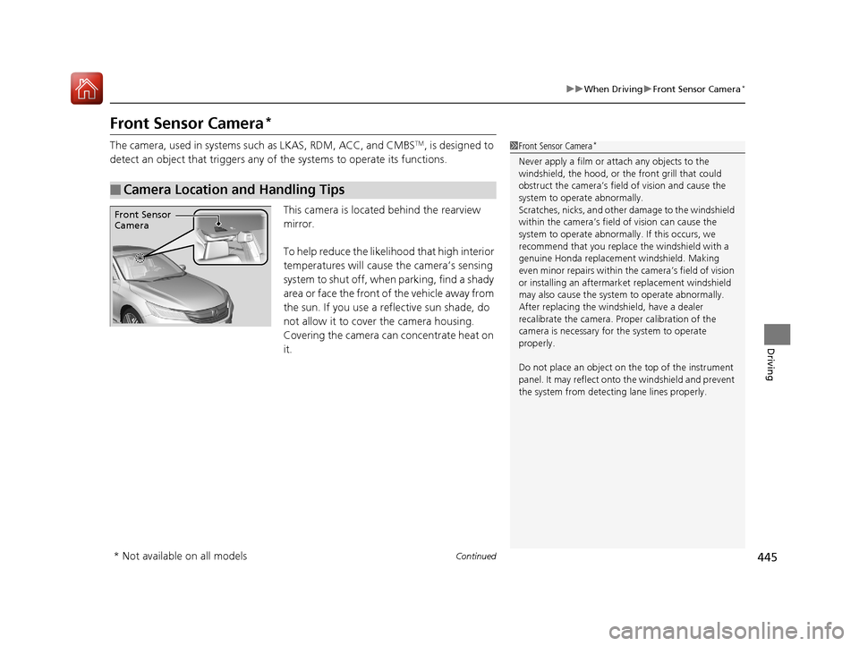 HONDA ACCORD 2017 9.G Owners Manual 445
uuWhen Driving uFront Sensor Camera*
Continued
Driving
Front Sensor Camera*
The camera, used in systems su ch as LKAS, RDM, ACC, and CMBSTM, is designed to
detect an object that triggers any of HONDA ACCORD 2017 9.G Owners Manual 445
uuWhen Driving uFront Sensor Camera*
Continued
Driving
Front Sensor Camera*
The camera, used in systems su ch as LKAS, RDM, ACC, and CMBSTM, is designed to
detect an object that triggers any of