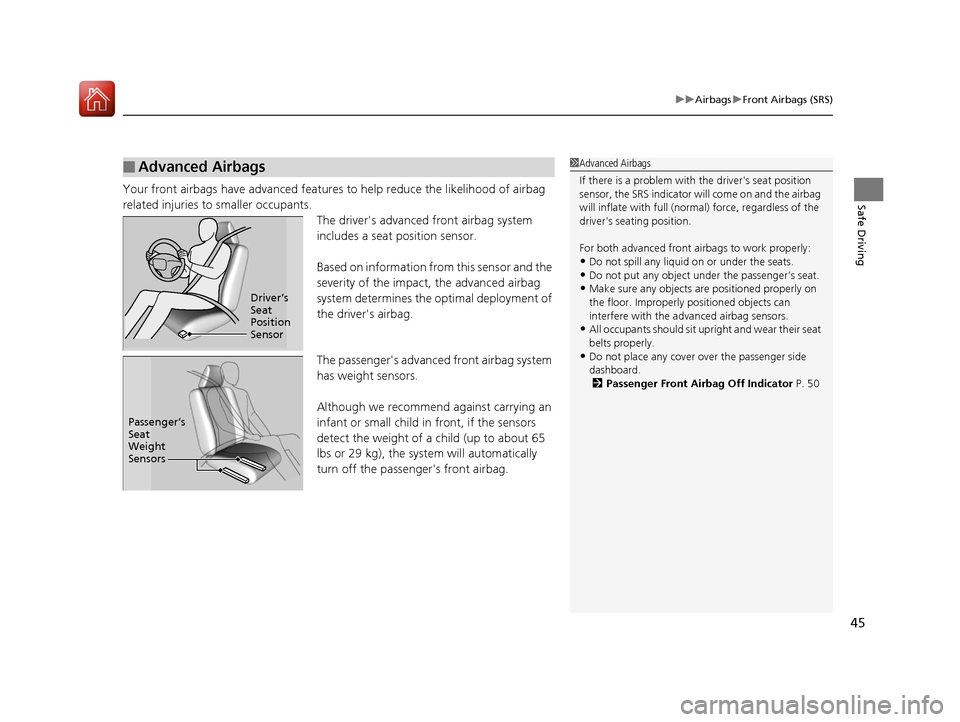 HONDA ACCORD 2017 9.G Service Manual 45
uuAirbags uFront Airbags (SRS)
Safe DrivingYour front airbags have advanced features to help reduce the likelihood of airbag 
related injuries to smaller occupants.
The drivers advanced front airb