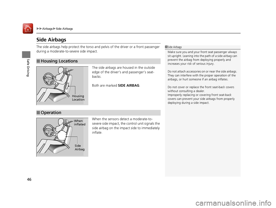HONDA ACCORD 2017 9.G Service Manual 46
uuAirbags uSide Airbags
Safe Driving
Side Airbags
The side airbags help protect the torso and pelvis of the driver or a front passenger
during a moderate-to-severe side impact.
The side airbags a HONDA ACCORD 2017 9.G Service Manual 46
uuAirbags uSide Airbags
Safe Driving
Side Airbags
The side airbags help protect the torso and pelvis of the driver or a front passenger
during a moderate-to-severe side impact.
The side airbags a