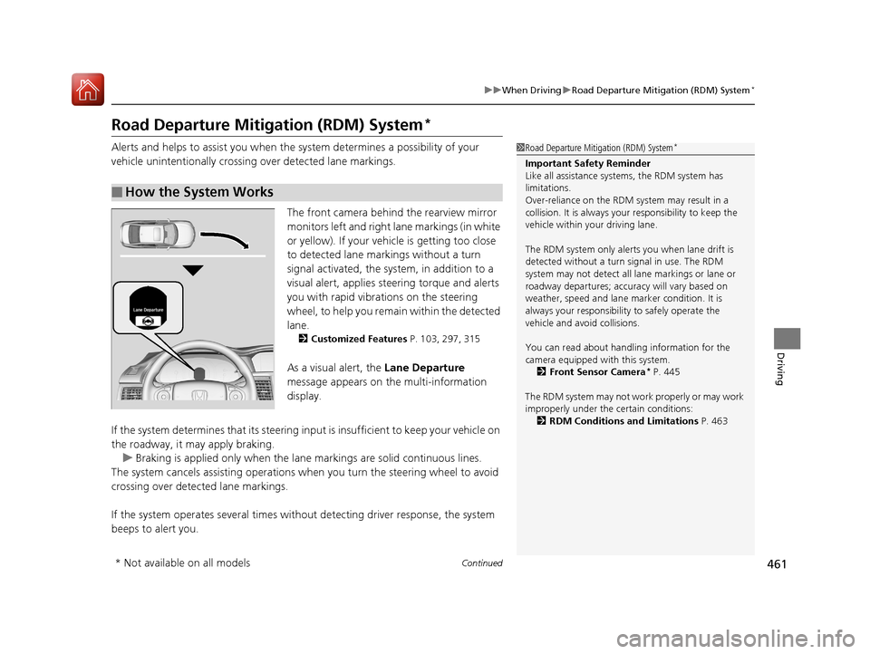 HONDA ACCORD 2017 9.G Owners Manual 461
uuWhen Driving uRoad Departure Mitigation (RDM) System*
Continued
Driving
Road Departure Mitigation (RDM) System*
Alerts and helps to assist you when the  system determines a possibility of your 
