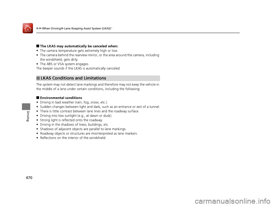 HONDA ACCORD 2017 9.G Owners Manual 470
uuWhen Driving uLane Keeping Assist System (LKAS)*
Driving
■The LKAS may automatically be canceled when:
• The camera temperature gets extremely high or low.
• The camera behind the rearview