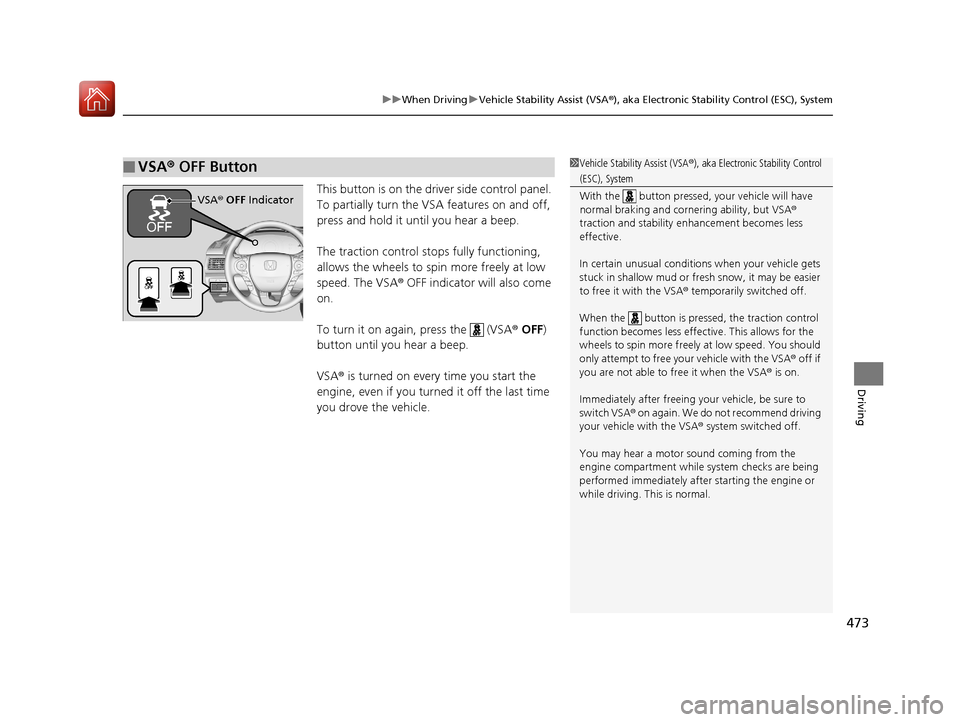 HONDA ACCORD 2017 9.G Owners Manual 473
uuWhen Driving uVehicle Stability Assist (VSA ®), aka Electronic Stability Control (ESC), System
Driving
This button is on the driver side control panel.
To partially turn the VSA features on an HONDA ACCORD 2017 9.G Owners Manual 473
uuWhen Driving uVehicle Stability Assist (VSA ®), aka Electronic Stability Control (ESC), System
Driving
This button is on the driver side control panel.
To partially turn the VSA features on an