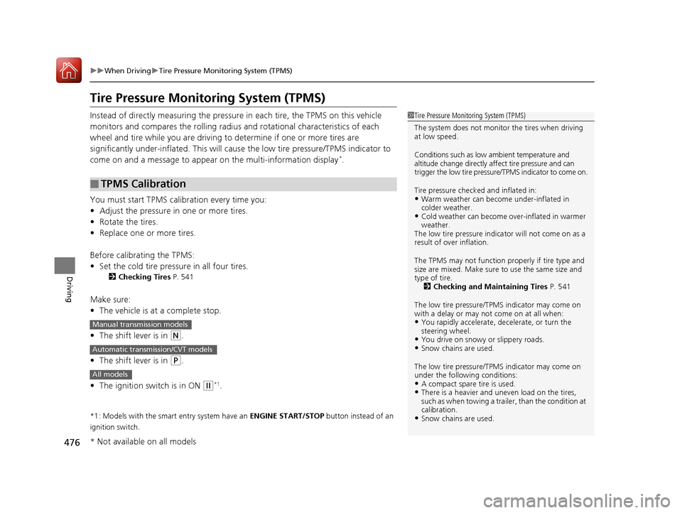 HONDA ACCORD 2017 9.G Owners Manual 476
uuWhen Driving uTire Pressure Monitoring System (TPMS)
Driving
Tire Pressure Monitoring System (TPMS)
Instead of directly measuring the pressu re in each tire, the TPMS on this vehicle 
monitors a