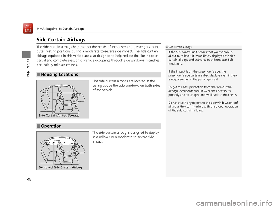 HONDA ACCORD 2017 9.G Service Manual 48
uuAirbags uSide Curtain Airbags
Safe Driving
Side Curtain Airbags
The side curtain airbags help  protect the heads of the driver and passengers in the 
outer seating positions during a moderate-to 