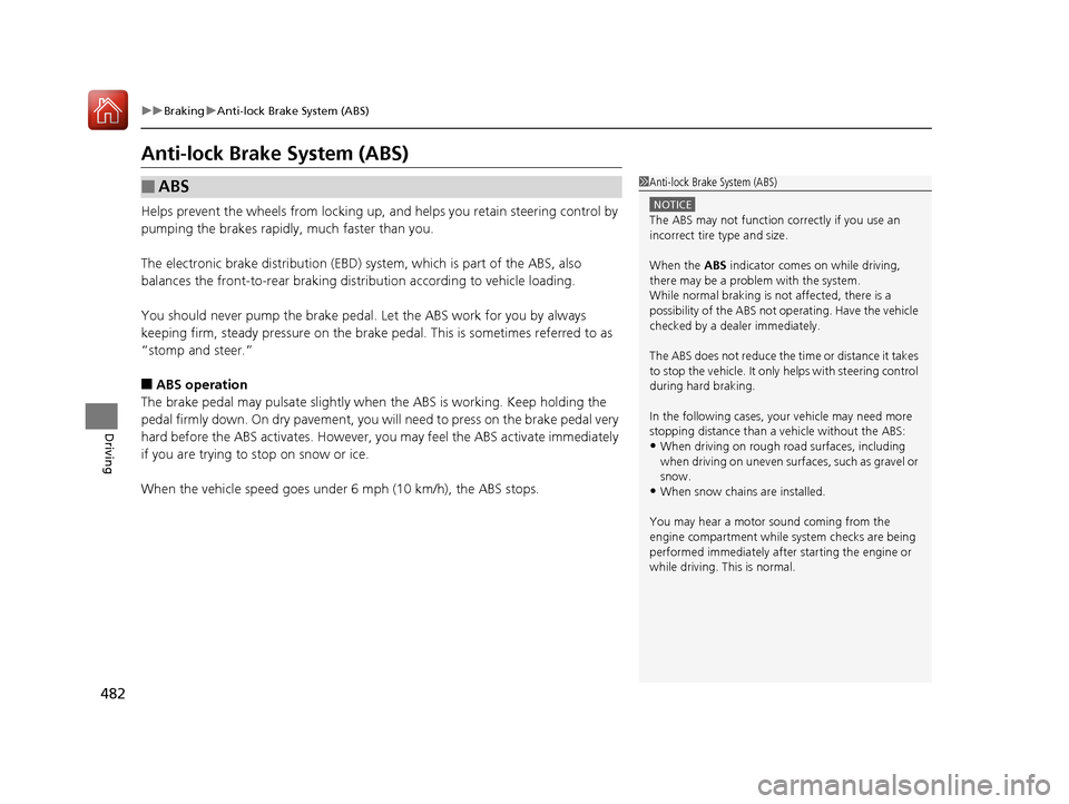 HONDA ACCORD 2017 9.G Owners Manual 482
uuBraking uAnti-lock Brake System (ABS)
Driving
Anti-lock Brake System (ABS)
Helps prevent the wheels from locking up, an d helps you retain steering control by 
pumping the brakes rapidly, much f