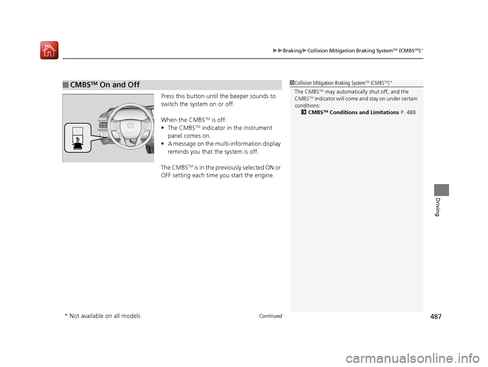 HONDA ACCORD 2017 9.G Owners Manual Continued487
uuBraking uCollision Mitigation Braking SystemTM (CMBSTM)*
Driving
Press this button until the beeper sounds to
switch the system on or off.
When the CMBS
TM is off:
• The CMBSTM indi HONDA ACCORD 2017 9.G Owners Manual Continued487
uuBraking uCollision Mitigation Braking SystemTM (CMBSTM)*
Driving
Press this button until the beeper sounds to
switch the system on or off.
When the CMBS
TM is off:
• The CMBSTM indi