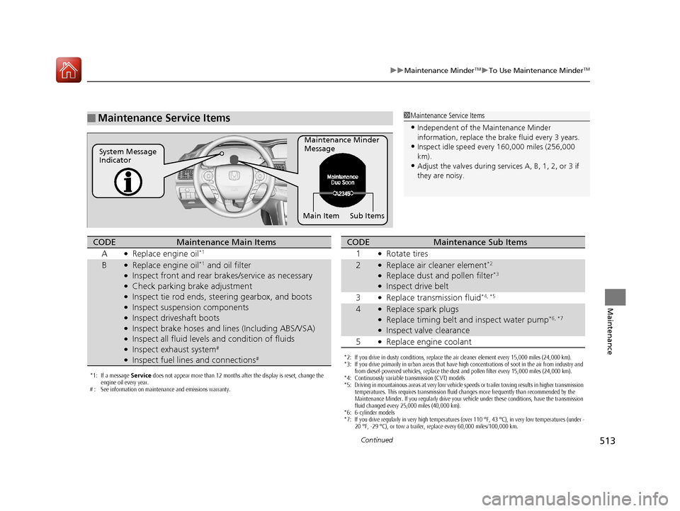 HONDA ACCORD 2017 9.G Owners Manual 513
uuMaintenance MinderTMuTo Use Maintenance MinderTM
Continued
Maintenance
■Maintenance Service Items1Maintenance Service Items
•Independent of the Maintenance Minder
information, replace the b HONDA ACCORD 2017 9.G Owners Manual 513
uuMaintenance MinderTMuTo Use Maintenance MinderTM
Continued
Maintenance
■Maintenance Service Items1Maintenance Service Items
•Independent of the Maintenance Minder
information, replace the b