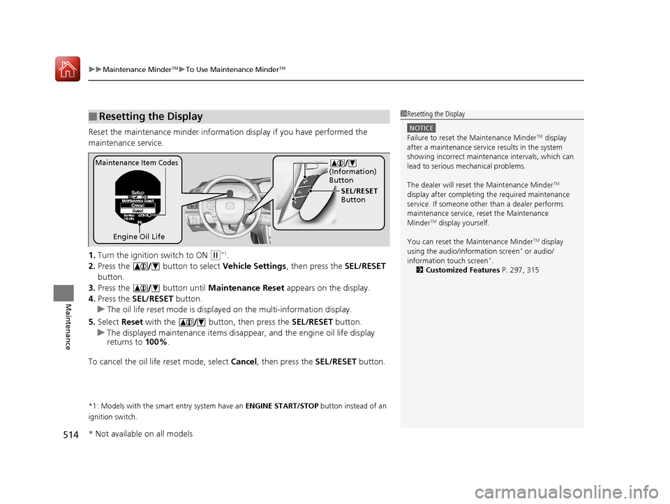 HONDA ACCORD 2017 9.G Owners Manual uuMaintenance MinderTMuTo Use Maintenance MinderTM
514
Maintenance
Reset the maintenance minder informati on display if you have performed the
maintenance service.
1. Turn the ignition switch to ON HONDA ACCORD 2017 9.G Owners Manual uuMaintenance MinderTMuTo Use Maintenance MinderTM
514
Maintenance
Reset the maintenance minder informati on display if you have performed the
maintenance service.
1. Turn the ignition switch to ON