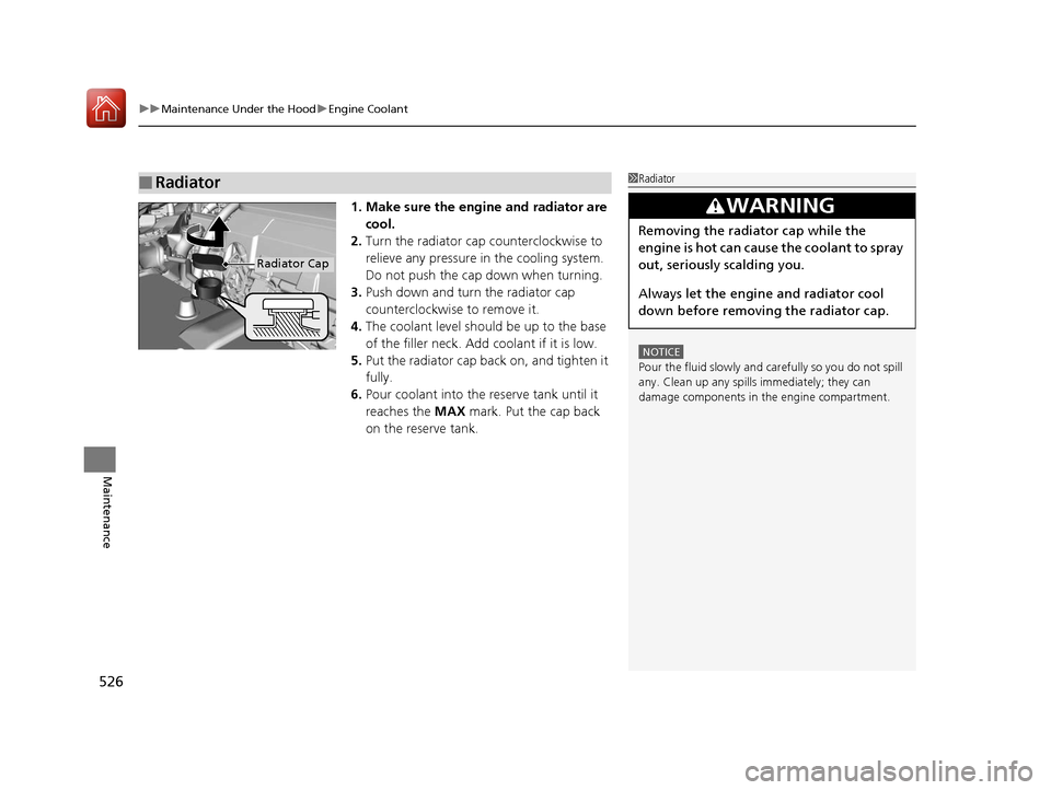 HONDA ACCORD 2017 9.G Owners Manual uuMaintenance Under the Hood uEngine Coolant
526
Maintenance
1. Make sure the engine and radiator are
cool.
2. Turn the radiator cap counterclockwise to
relieve any pressure in the cooling system. HONDA ACCORD 2017 9.G Owners Manual uuMaintenance Under the Hood uEngine Coolant
526
Maintenance
1. Make sure the engine and radiator are
cool.
2. Turn the radiator cap counterclockwise to
relieve any pressure in the cooling system.