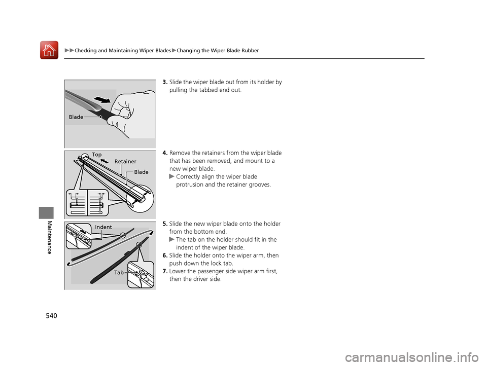 HONDA ACCORD 2017 9.G Owners Manual 540
uuChecking and Maintaining Wiper Blades uChanging the Wiper Blade Rubber
Maintenance
3. Slide the wiper blade out from its holder by
pulling the tabbed end out.
4. Remove the retainers from the w HONDA ACCORD 2017 9.G Owners Manual 540
uuChecking and Maintaining Wiper Blades uChanging the Wiper Blade Rubber
Maintenance
3. Slide the wiper blade out from its holder by
pulling the tabbed end out.
4. Remove the retainers from the w
