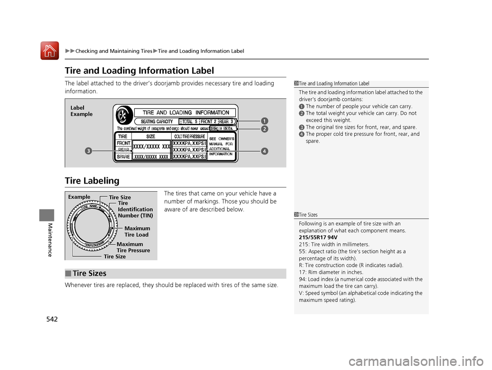 HONDA ACCORD 2017 9.G Owners Manual 542
uuChecking and Maintaining Tires uTire and Loading Information Label
Maintenance
Tire and Loading Information Label
The label attached to the driver’s doorj amb provides necessary tire and loadi