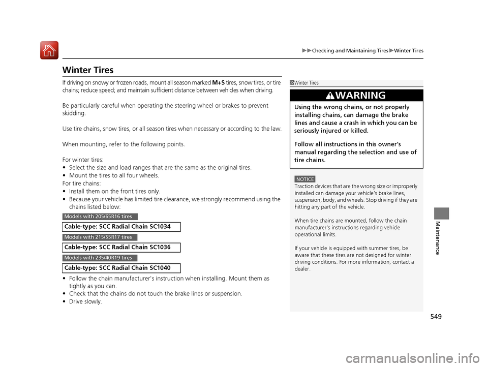 HONDA ACCORD 2017 9.G Owners Manual 549
uuChecking and Maintaining Tires uWinter Tires
Maintenance
Winter Tires
If driving on snowy or frozen roads, mount all season marked M+S tires, snow tires, or tire
chains; reduce speed; and main HONDA ACCORD 2017 9.G Owners Manual 549
uuChecking and Maintaining Tires uWinter Tires
Maintenance
Winter Tires
If driving on snowy or frozen roads, mount all season marked M+S tires, snow tires, or tire
chains; reduce speed; and main