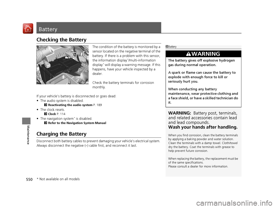 HONDA ACCORD 2017 9.G Owners Manual 550
Maintenance
Battery
Checking the Battery
The condition of the battery is monitored by a
sensor located on the negative terminal of the
battery. If there is a problem with this sensor,
the infor HONDA ACCORD 2017 9.G Owners Manual 550
Maintenance
Battery
Checking the Battery
The condition of the battery is monitored by a
sensor located on the negative terminal of the
battery. If there is a problem with this sensor,
the infor