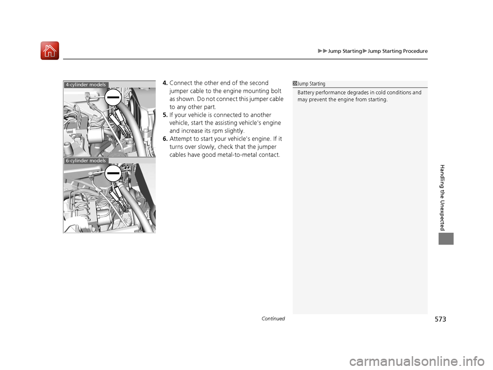 HONDA ACCORD 2017 9.G Owners Manual Continued573
uuJump Starting uJump Starting Procedure
Handling the Unexpected
4. Connect the other end of the second 
jumper cable to the engine mounting bolt 
as shown. Do not connect this jumper cab