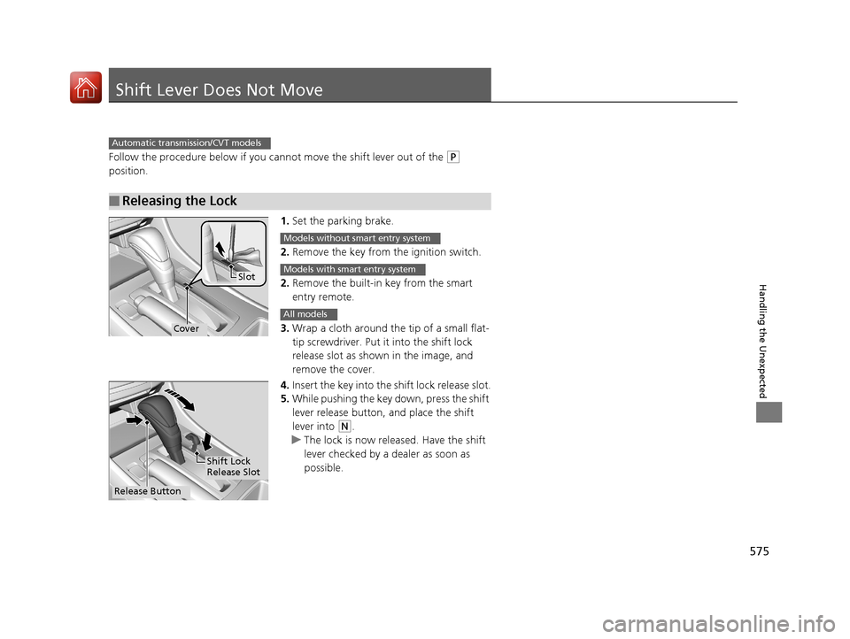 HONDA ACCORD 2017 9.G Owners Manual 575
Handling the Unexpected
Shift Lever Does Not Move
Follow the procedure below if you cannot move the shift lever out of the (P
position.
1.Set the parking brake.
2. Remove the key from th e igniti HONDA ACCORD 2017 9.G Owners Manual 575
Handling the Unexpected
Shift Lever Does Not Move
Follow the procedure below if you cannot move the shift lever out of the (P
position.
1.Set the parking brake.
2. Remove the key from th e igniti