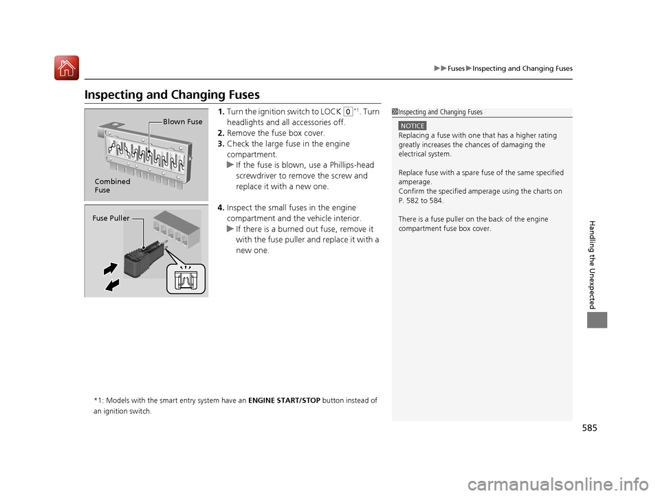 HONDA ACCORD 2017 9.G Owners Manual 585
uuFuses uInspecting and Changing Fuses
Handling the Unexpected
Inspecting and Changing Fuses
1. Turn the ignition switch to LOCK (0*1. Turn 
headlights and all accessories off.
2. Remove the fuse 