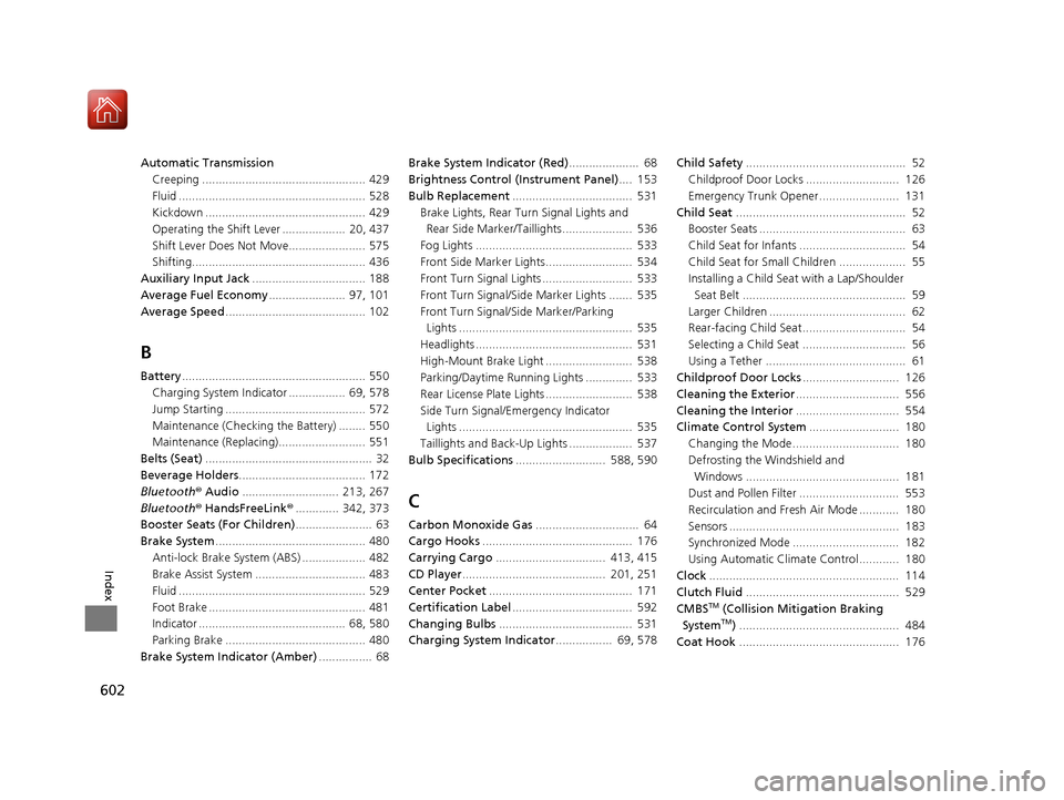 HONDA ACCORD 2017 9.G Owners Manual 602
Index
Automatic TransmissionCreeping ................................................. 429
Fluid ........................................................ 528
Kickdown .............................